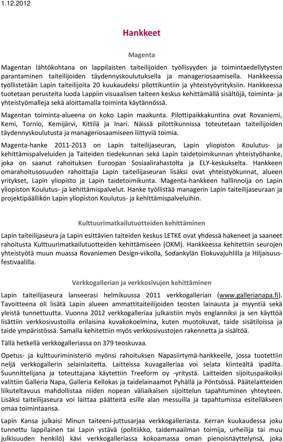 Hankkeessa tuotetaan perusteita luoda Lappiin visuaalisen taiteen keskus kehittämällä sisältöjä, toiminta- ja yhteistyömalleja sekä aloittamalla toiminta käytännössä.