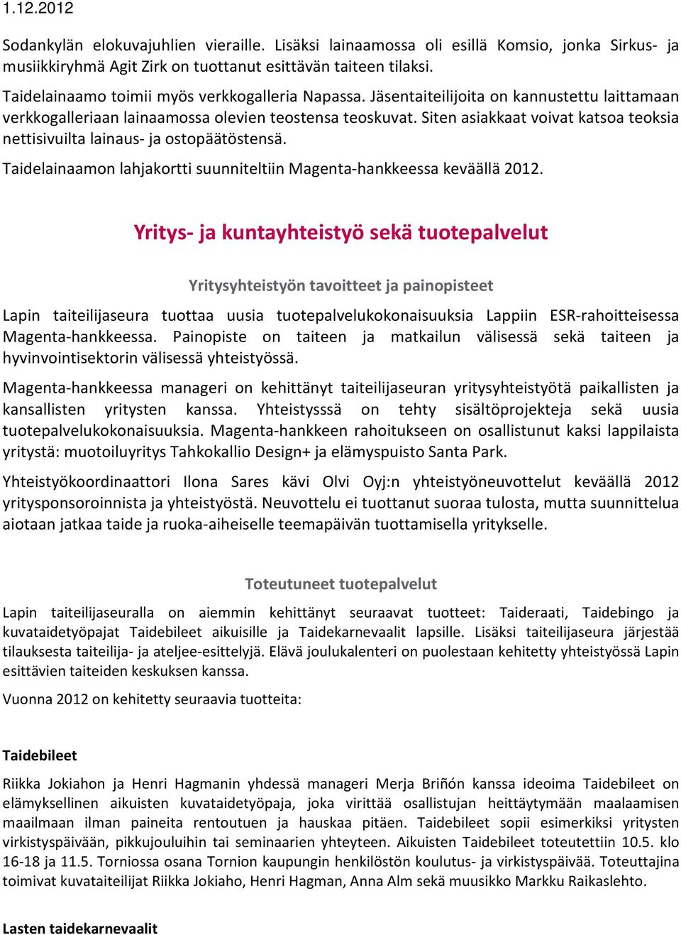 Siten asiakkaat voivat katsoa teoksia nettisivuilta lainaus- ja ostopäätöstensä. Taidelainaamon lahjakortti suunniteltiin Magenta-hankkeessa keväällä 2012.