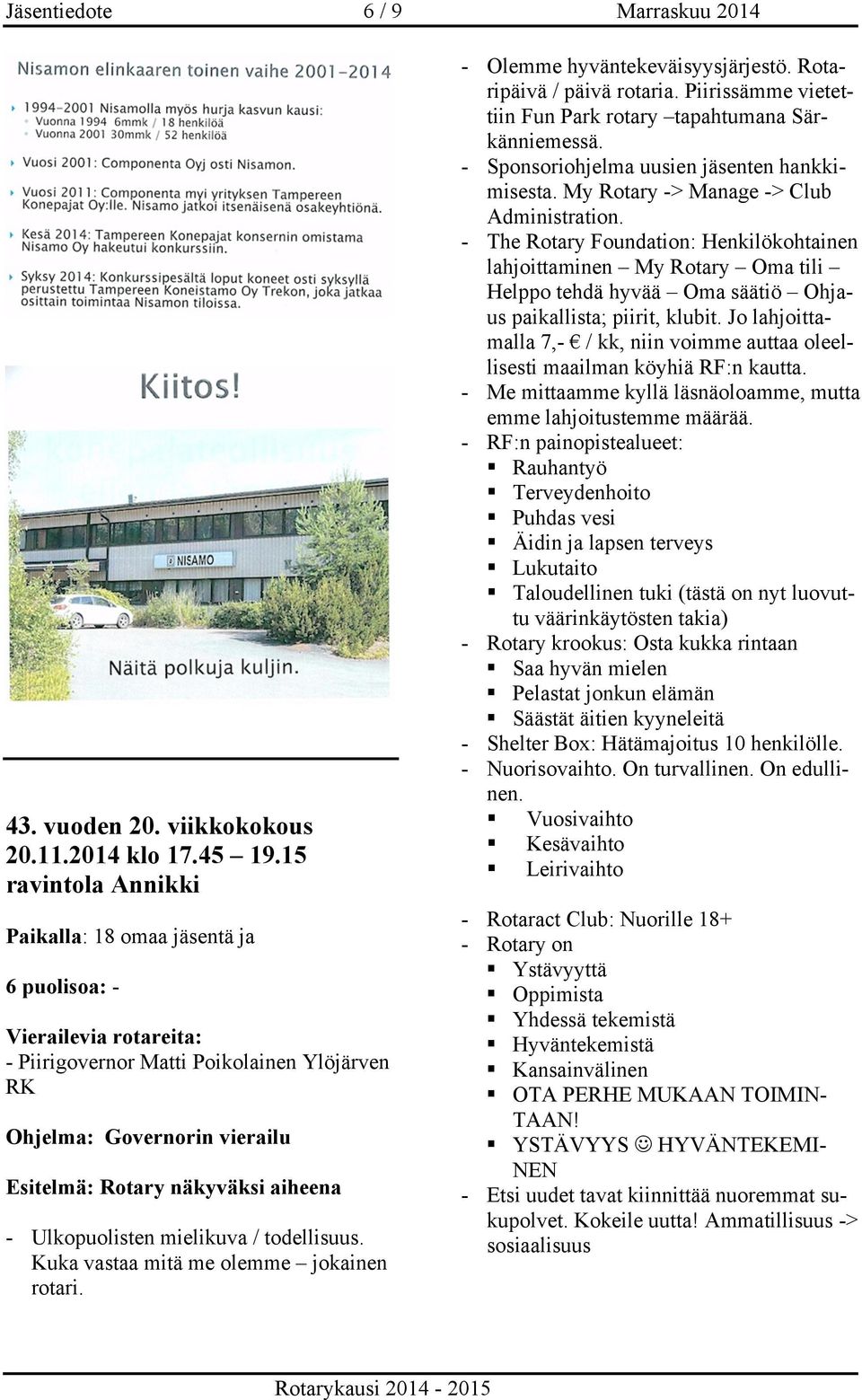 Ulkopuolisten mielikuva / todellisuus. Kuka vastaa mitä me olemme jokainen rotari. - Olemme hyväntekeväisyysjärjestö. Rotaripäivä / päivä rotaria.