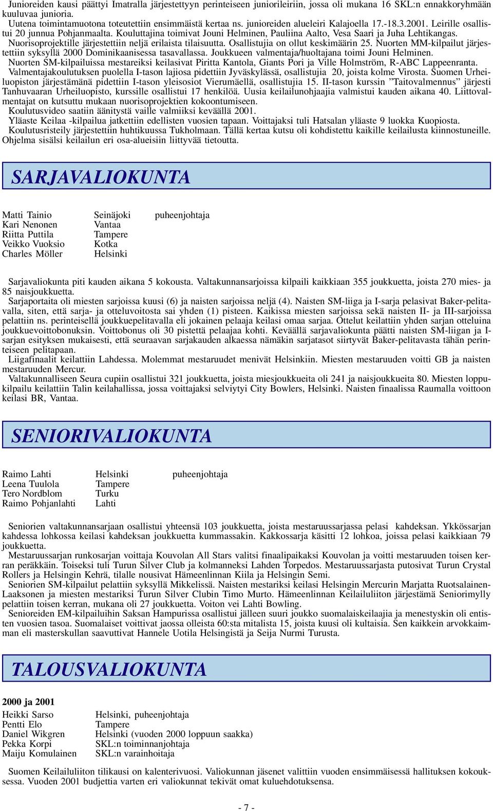 Nuorisoprojektille järjestettiin neljä erilaista tilaisuutta. Osallistujia on ollut keskimäärin 25. Nuorten MM-kilpailut järjestettiin syksyllä 2000 Dominikaanisessa tasavallassa.