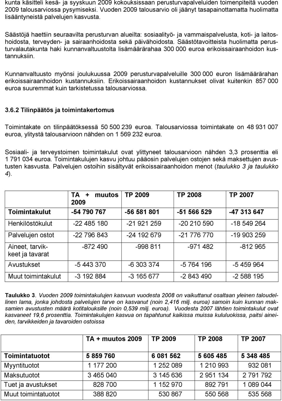 Säästöjä haettiin seuraavilta perusturvan alueilta: sosiaalityö- ja vammaispalvelusta, koti- ja laitoshoidosta, terveyden- ja sairaanhoidosta sekä päivähoidosta.