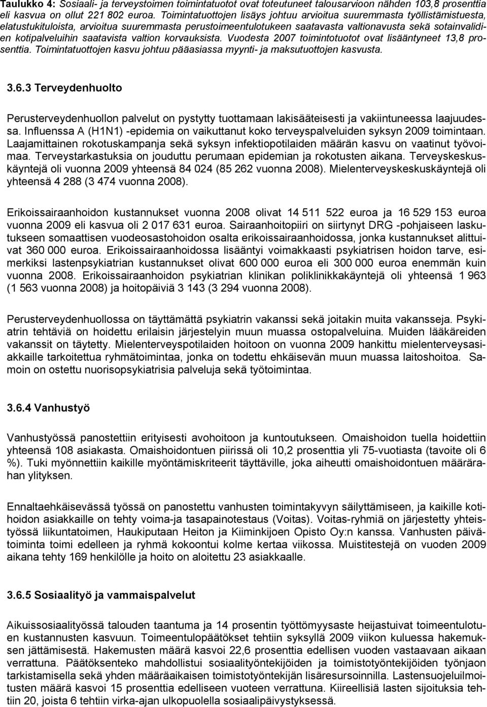 saatavista valtion korvauksista. Vuodesta 2007 toimintotuotot ovat lisääntyneet 13,8 prosenttia. Toimintatuottojen kasvu johtuu pääasiassa myynti- ja maksutuottojen kasvusta. 3.6.