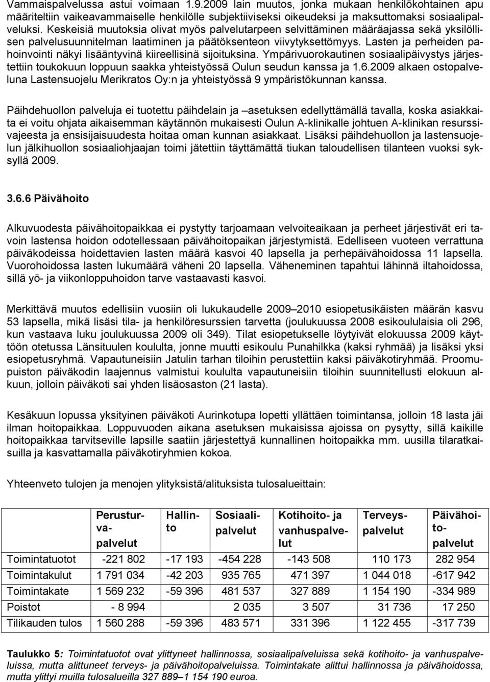 Lasten ja perheiden pahoinvointi näkyi lisääntyvinä kiireellisinä sijoituksina. Ympärivuorokautinen sosiaalipäivystys järjestettiin toukokuun loppuun saakka yhteistyössä Oulun seudun kanssa ja 1.6.