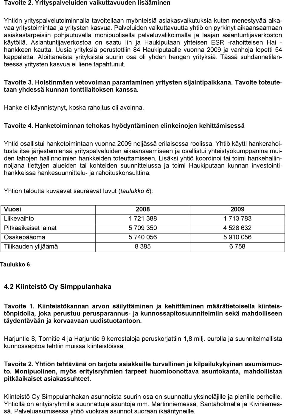 Asiantuntijaverkostoa on saatu Iin ja Haukiputaan yhteisen ESR -rahoitteisen Hai - hankkeen kautta. Uusia yrityksiä perustettiin 84 Haukiputaalle vuonna 2009 ja vanhoja lopetti 54 kappaletta.