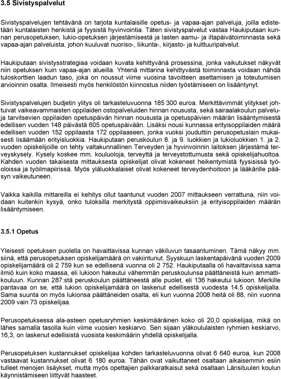 liikunta-, kirjasto- ja kulttuuripalvelut. Haukiputaan sivistysstrategiaa voidaan kuvata kehittyvänä prosessina, jonka vaikutukset näkyvät niin opetuksen kuin vapaa-ajan alueilla.