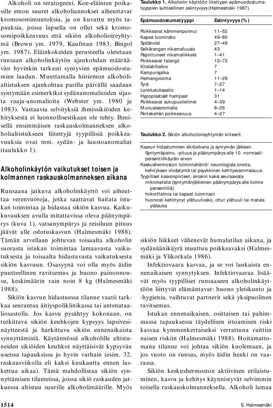 (Brown ym. 1979, Kaufman 1983, Bingol ym. 1987). Eläinkokeiden perusteella oletetaan runsaan alkoholinkäytön ajankohdan määräävän hyvinkin tarkasti syntyvien epämuodostumien laadun.