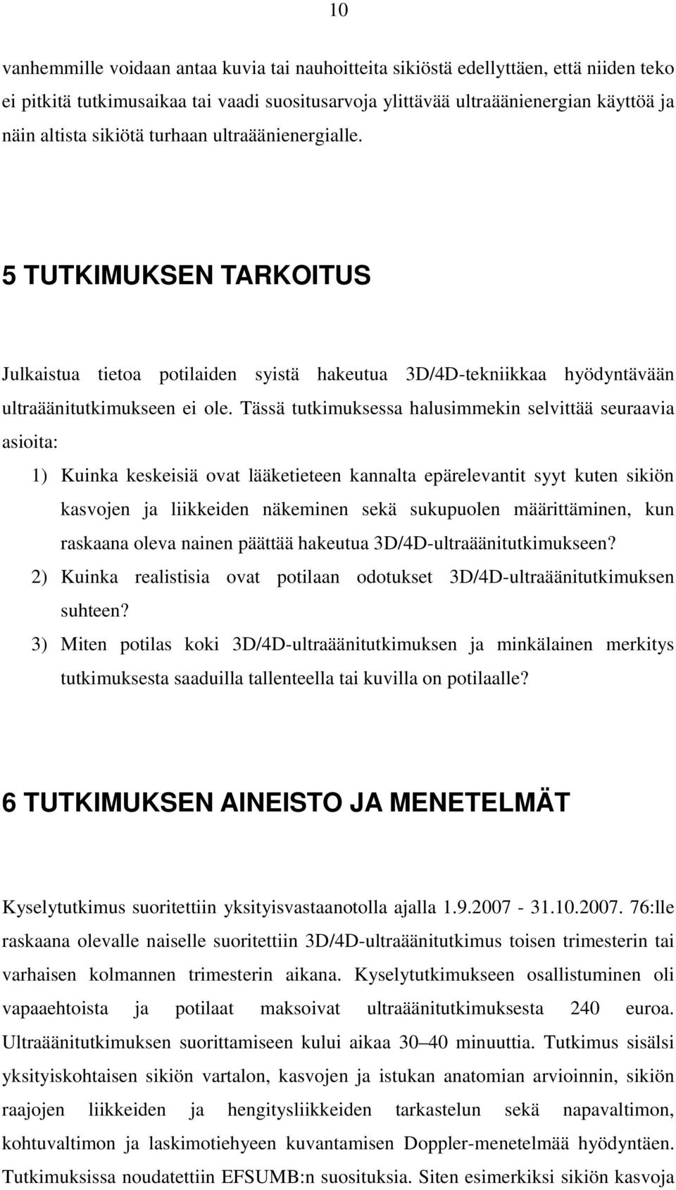 Tässä tutkimuksessa halusimmekin selvittää seuraavia asioita: 1) Kuinka keskeisiä ovat lääketieteen kannalta epärelevantit syyt kuten sikiön kasvojen ja liikkeiden näkeminen sekä sukupuolen