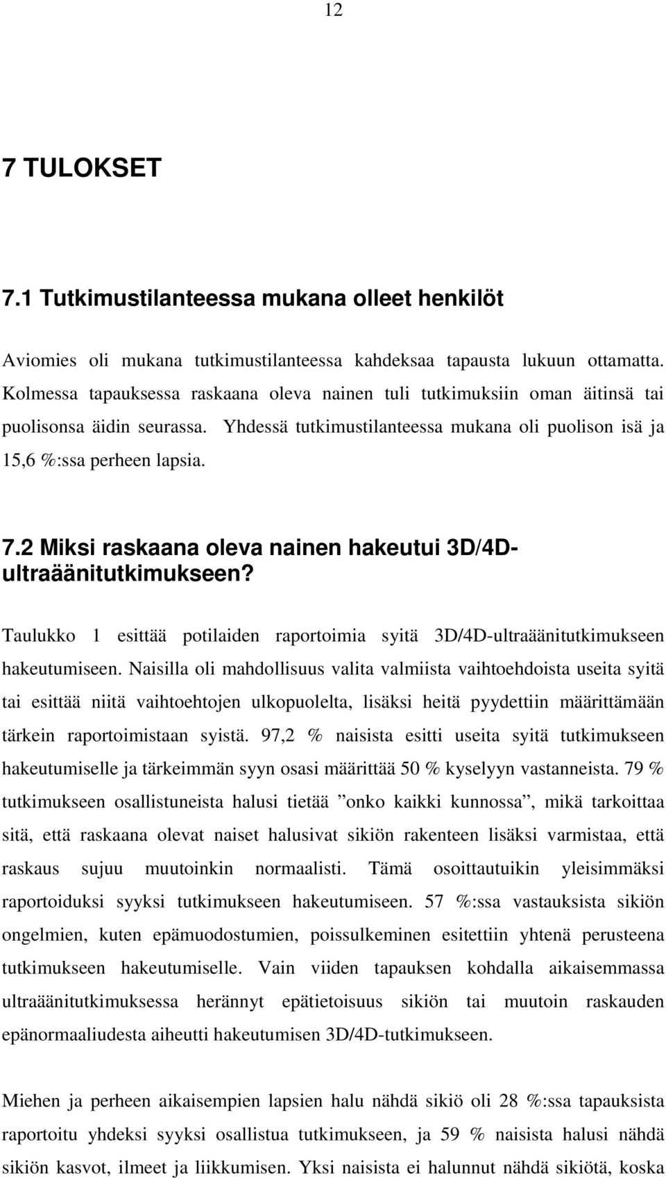 2 Miksi raskaana oleva nainen hakeutui 3D/4Dultraäänitutkimukseen? Taulukko 1 esittää potilaiden raportoimia syitä 3D/4D-ultraäänitutkimukseen hakeutumiseen.