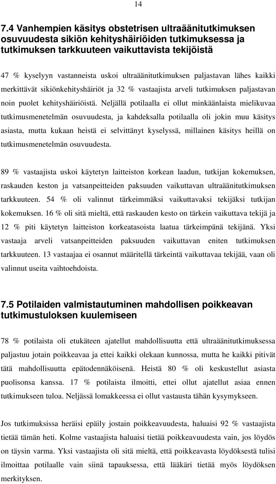 Neljällä potilaalla ei ollut minkäänlaista mielikuvaa tutkimusmenetelmän osuvuudesta, ja kahdeksalla potilaalla oli jokin muu käsitys asiasta, mutta kukaan heistä ei selvittänyt kyselyssä, millainen