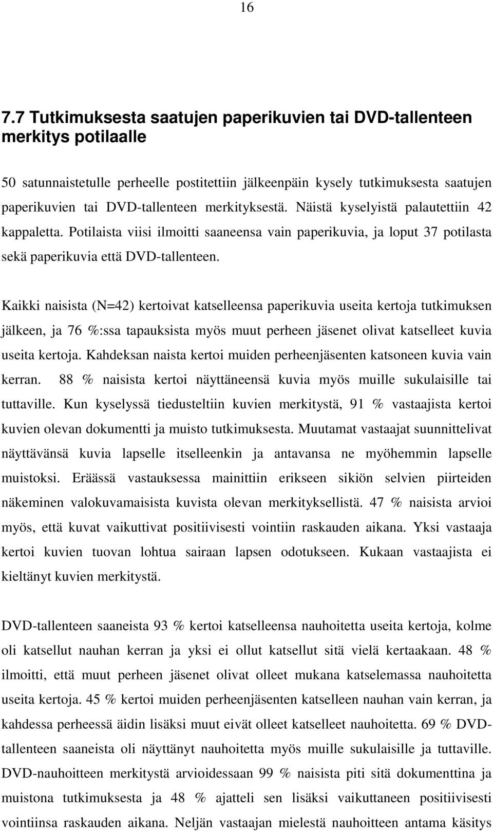 Kaikki naisista (N=42) kertoivat katselleensa paperikuvia useita kertoja tutkimuksen jälkeen, ja 76 %:ssa tapauksista myös muut perheen jäsenet olivat katselleet kuvia useita kertoja.