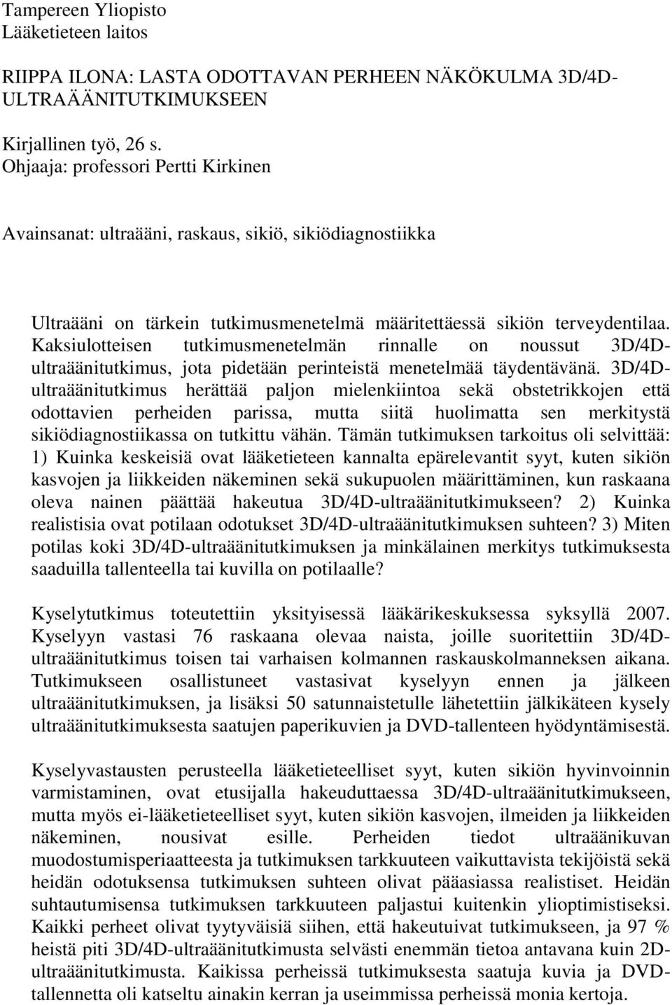 Kaksiulotteisen tutkimusmenetelmän rinnalle on noussut 3D/4Dultraäänitutkimus, jota pidetään perinteistä menetelmää täydentävänä.