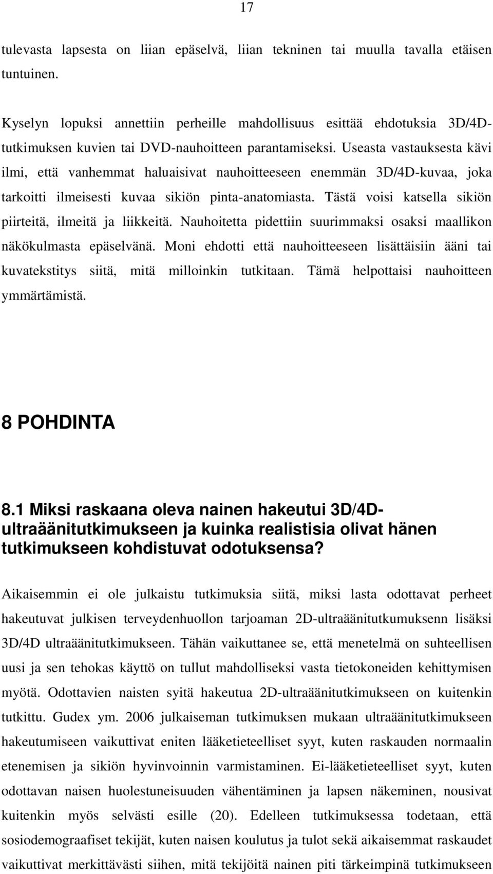 Useasta vastauksesta kävi ilmi, että vanhemmat haluaisivat nauhoitteeseen enemmän 3D/4D-kuvaa, joka tarkoitti ilmeisesti kuvaa sikiön pinta-anatomiasta.