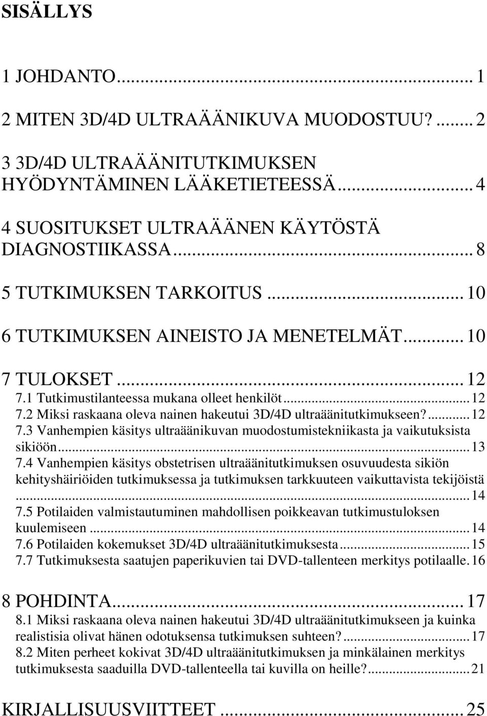 ...12 7.3 Vanhempien käsitys ultraäänikuvan muodostumistekniikasta ja vaikutuksista sikiöön...13 7.