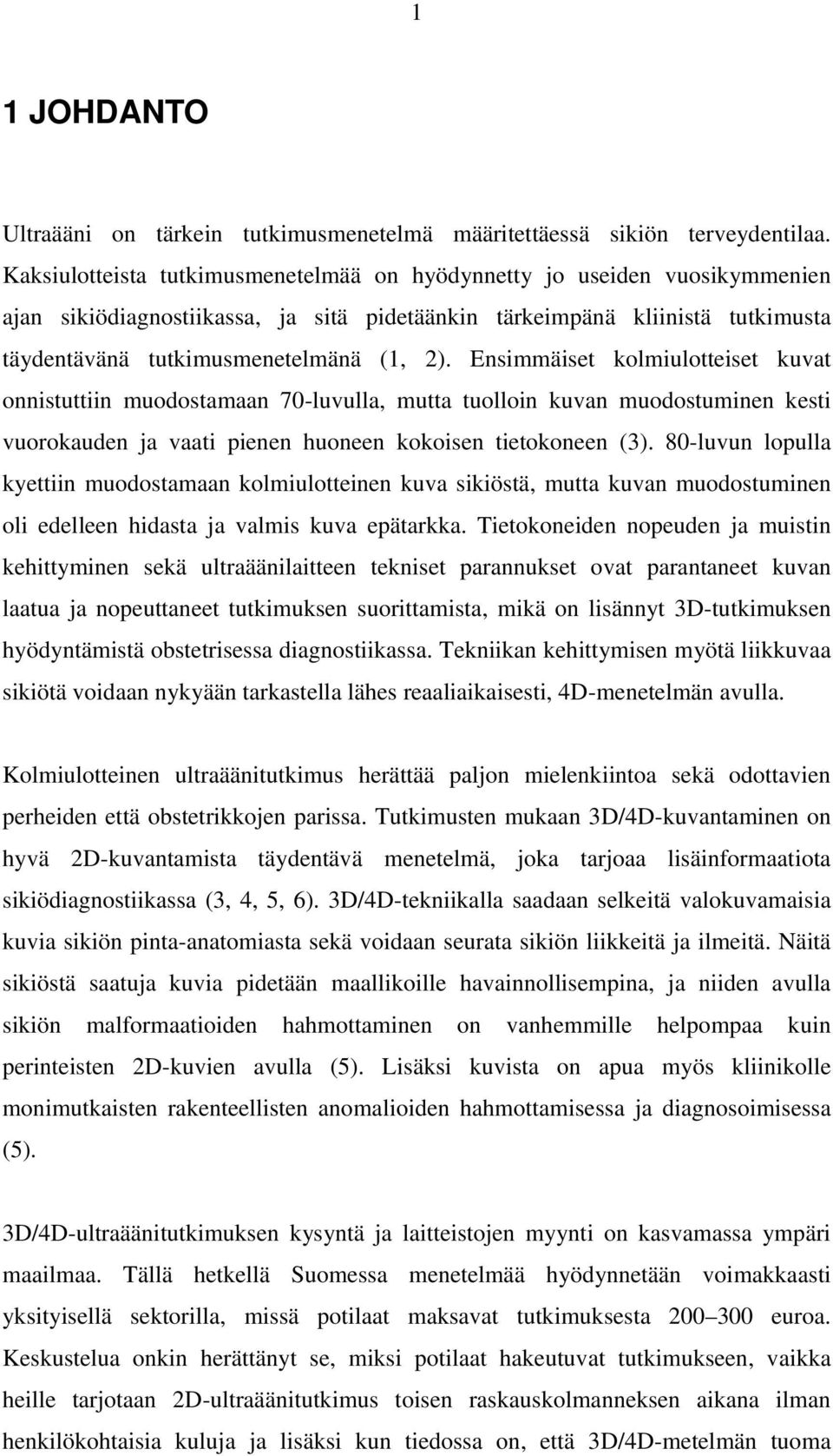 Ensimmäiset kolmiulotteiset kuvat onnistuttiin muodostamaan 70-luvulla, mutta tuolloin kuvan muodostuminen kesti vuorokauden ja vaati pienen huoneen kokoisen tietokoneen (3).