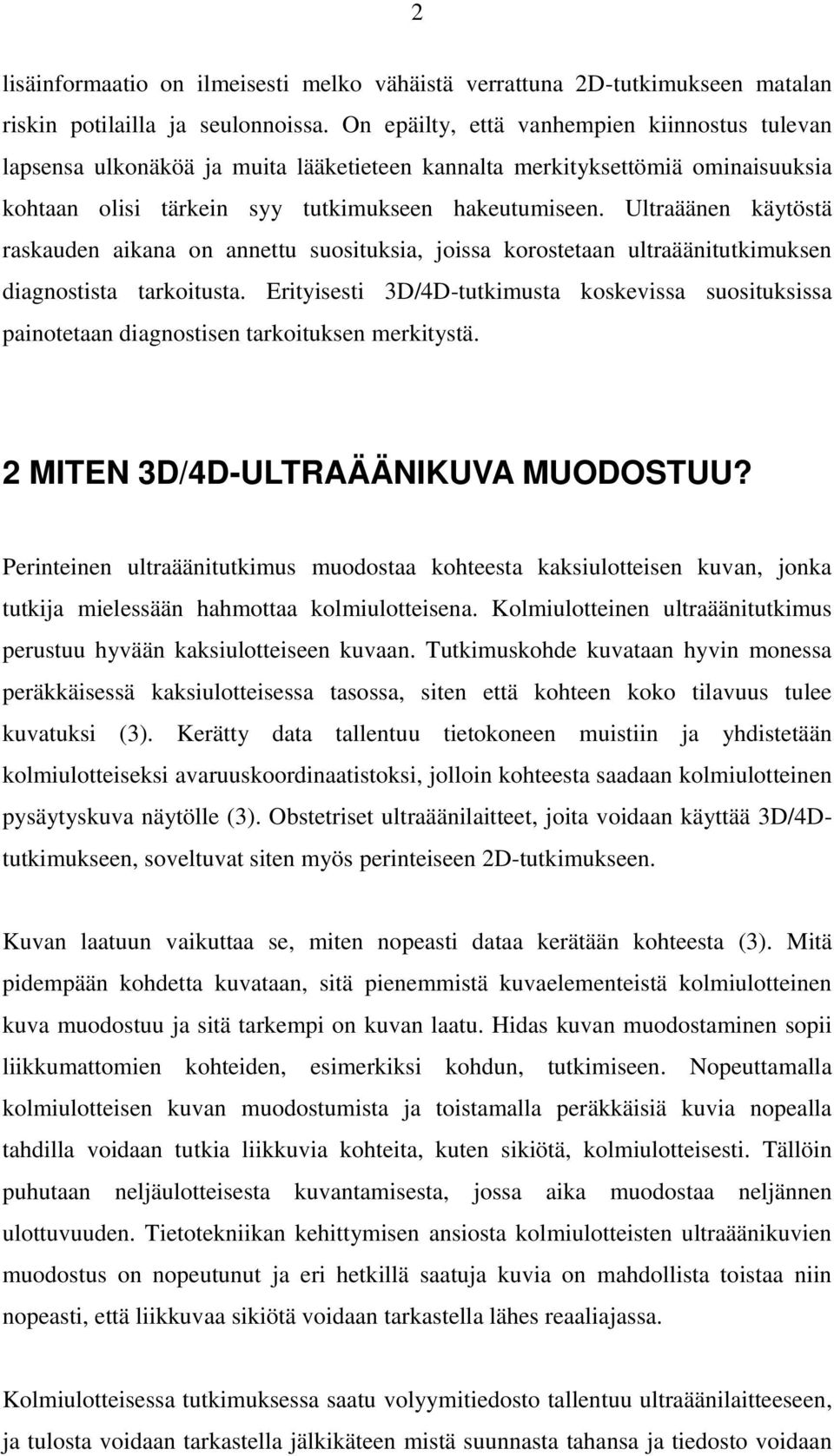 Ultraäänen käytöstä raskauden aikana on annettu suosituksia, joissa korostetaan ultraäänitutkimuksen diagnostista tarkoitusta.