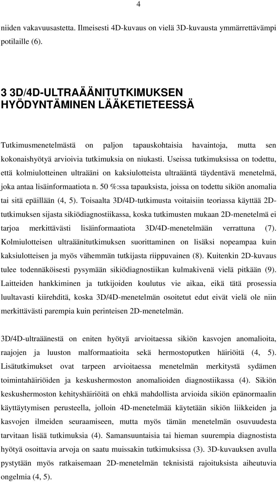 Useissa tutkimuksissa on todettu, että kolmiulotteinen ultraääni on kaksiulotteista ultraääntä täydentävä menetelmä, joka antaa lisäinformaatiota n.