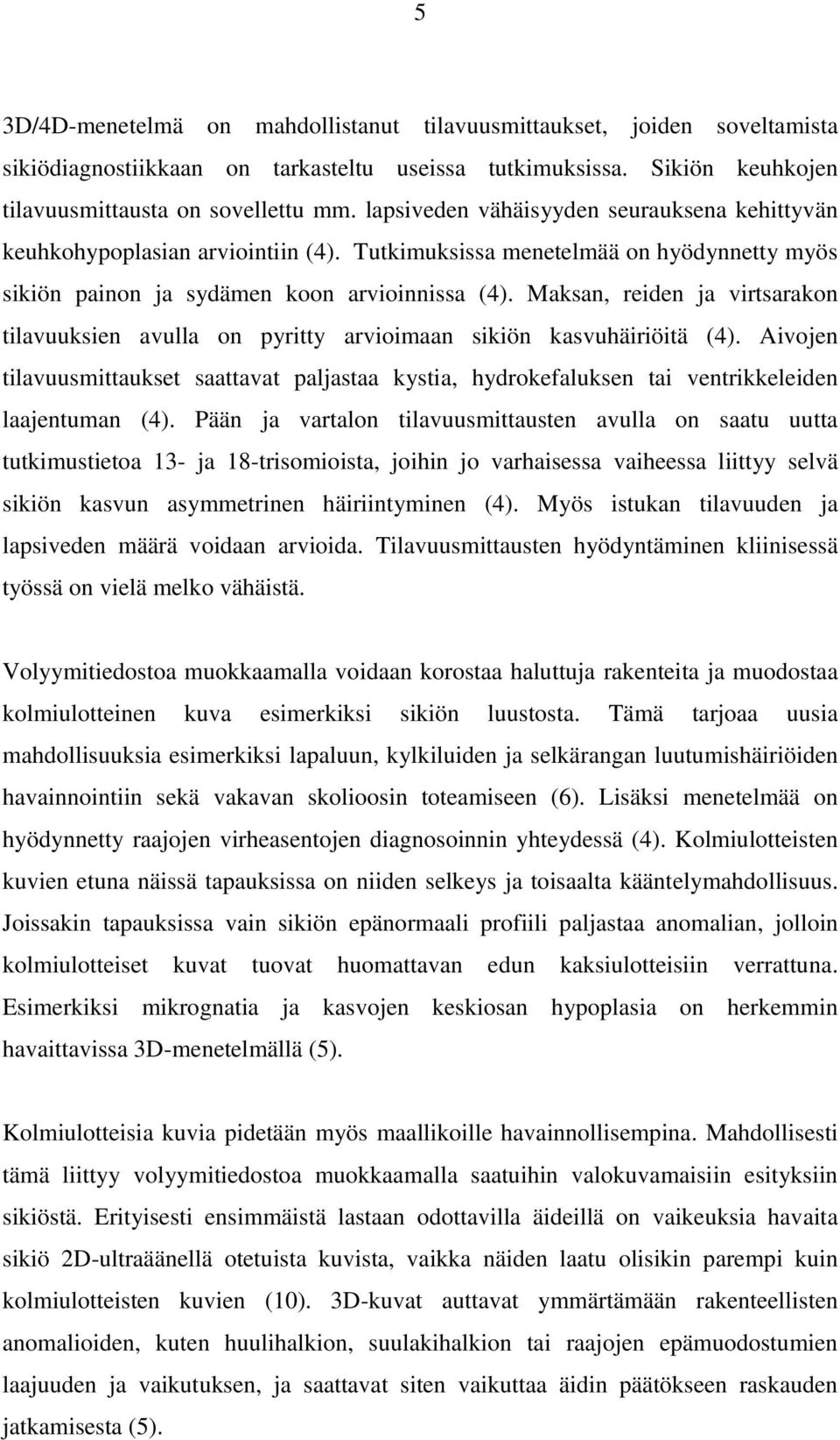 Maksan, reiden ja virtsarakon tilavuuksien avulla on pyritty arvioimaan sikiön kasvuhäiriöitä (4).