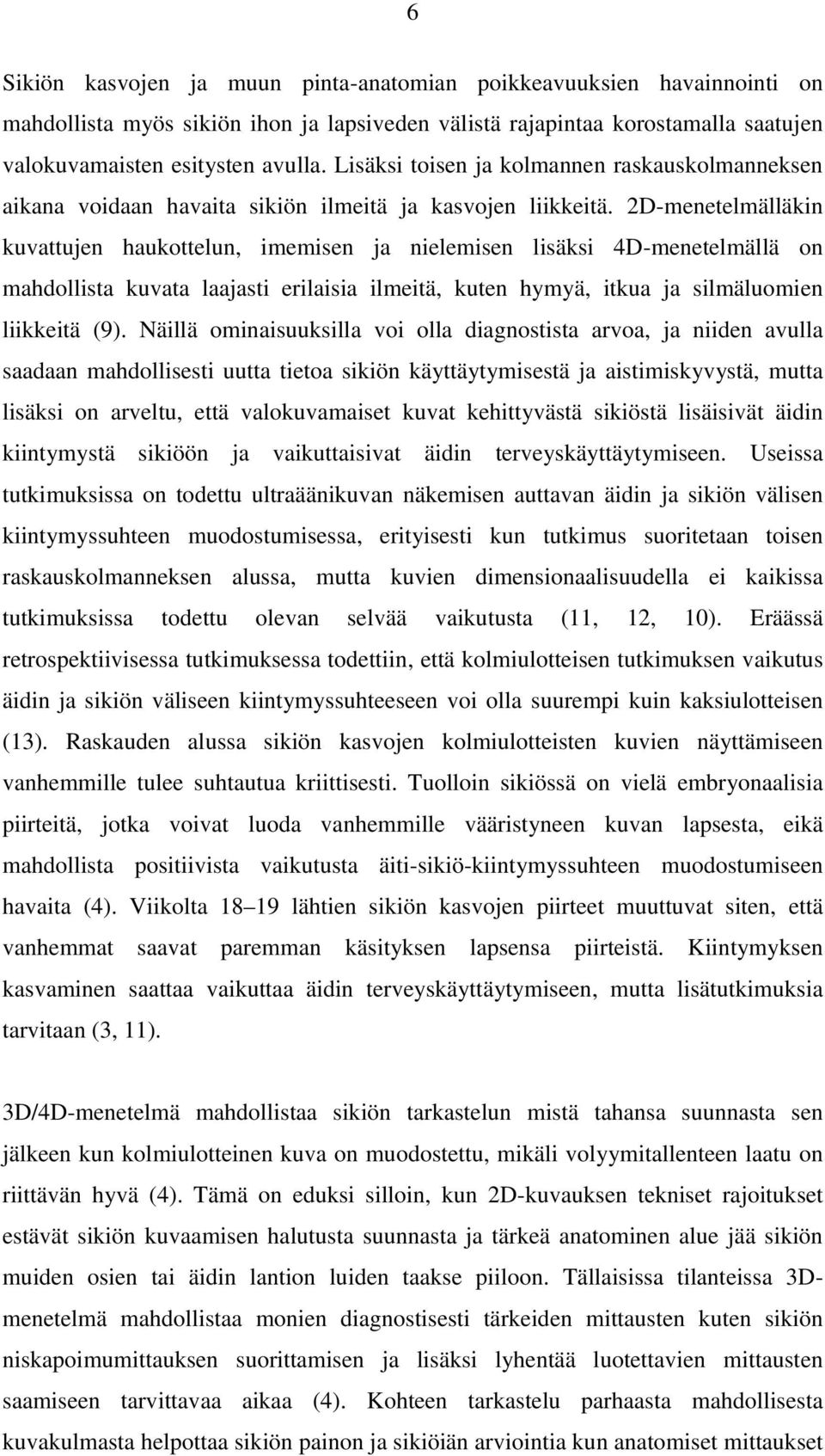 2D-menetelmälläkin kuvattujen haukottelun, imemisen ja nielemisen lisäksi 4D-menetelmällä on mahdollista kuvata laajasti erilaisia ilmeitä, kuten hymyä, itkua ja silmäluomien liikkeitä (9).