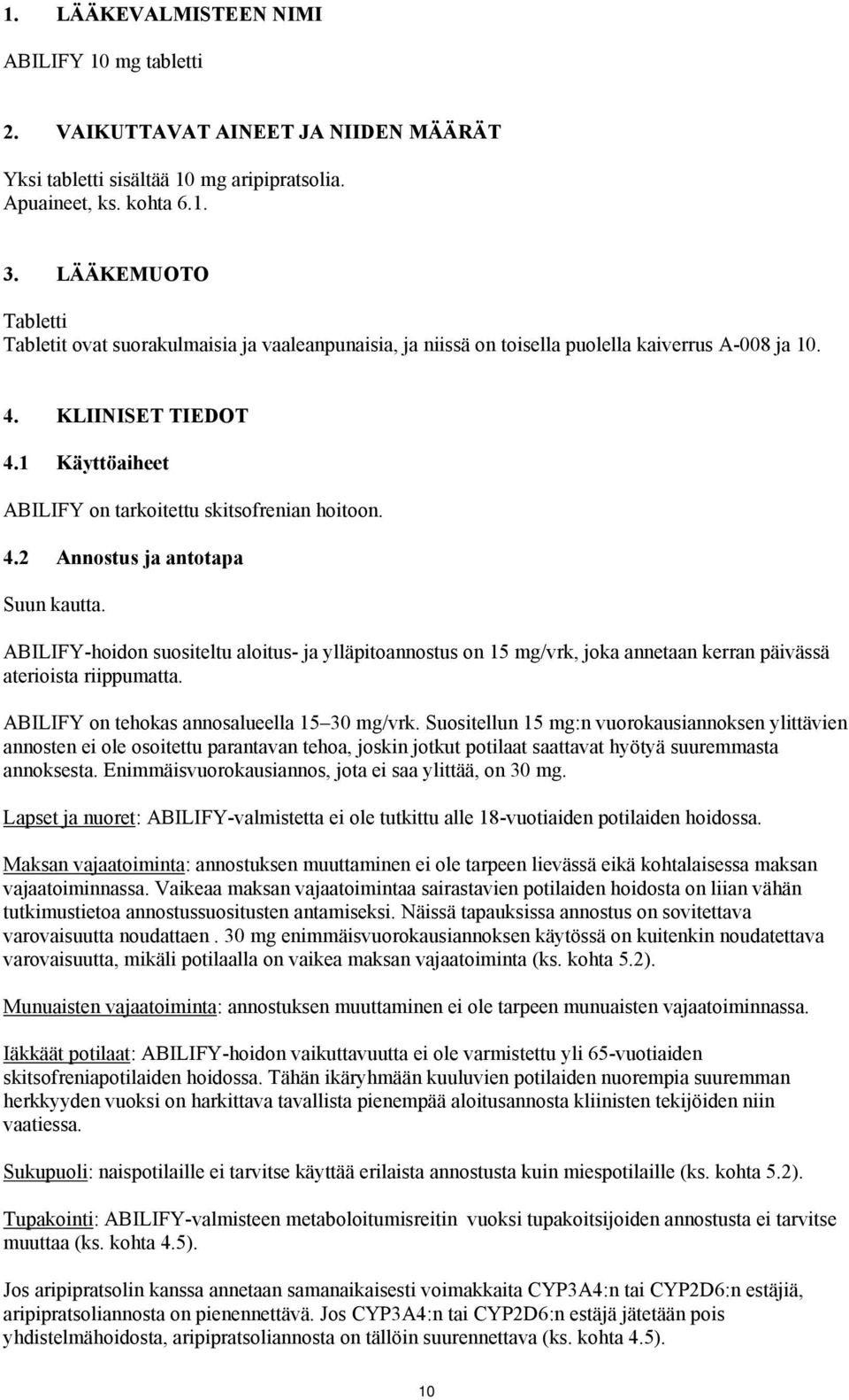 1 Käyttöaiheet ABILIFY on tarkoitettu skitsofrenian hoitoon. 4.2 Annostus ja antotapa Suun kautta.