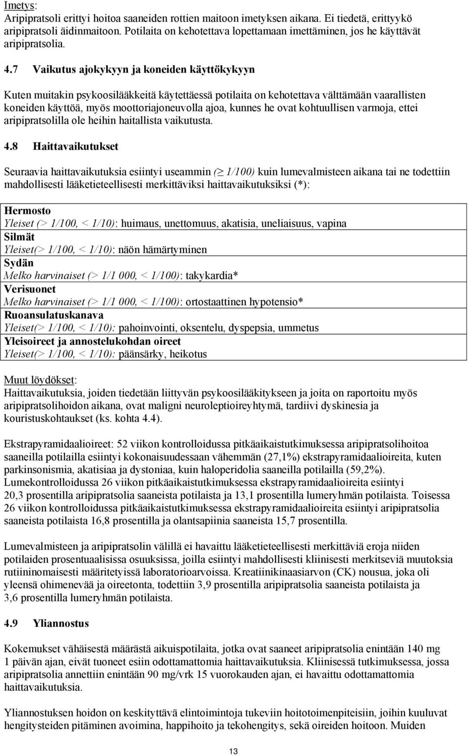 7 Vaikutus ajokykyyn ja koneiden käyttökykyyn Kuten muitakin psykoosilääkkeitä käytettäessä potilaita on kehotettava välttämään vaarallisten koneiden käyttöä, myös moottoriajoneuvolla ajoa, kunnes he