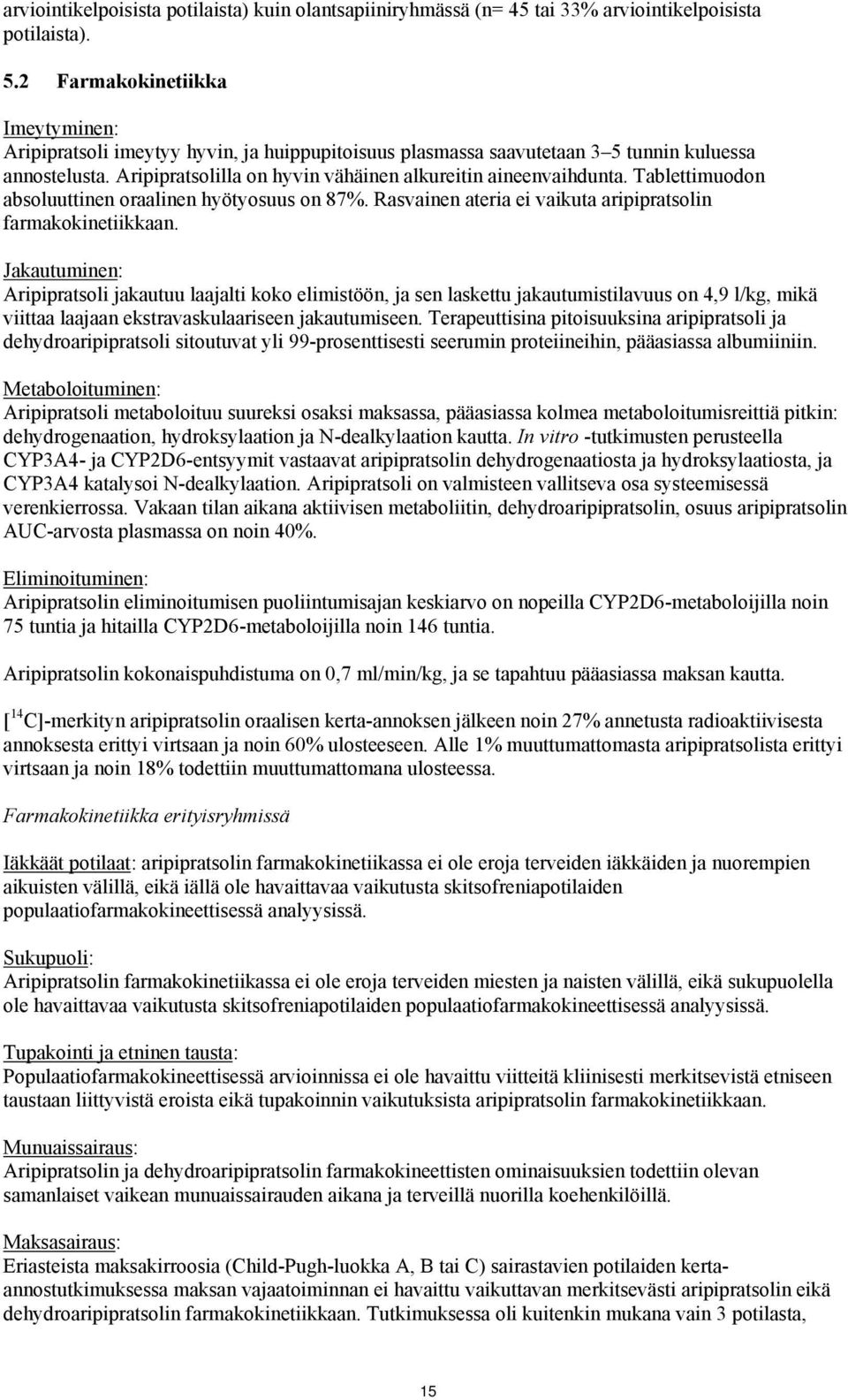 Tablettimuodon absoluuttinen oraalinen hyötyosuus on 87%. Rasvainen ateria ei vaikuta aripipratsolin farmakokinetiikkaan.