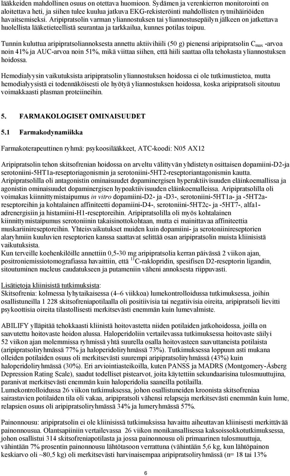 Aripipratsolin varman yliannostuksen tai yliannostusepäilyn jälkeen on jatkettava huolellista lääketieteellistä seurantaa ja tarkkailua, kunnes potilas toipuu.