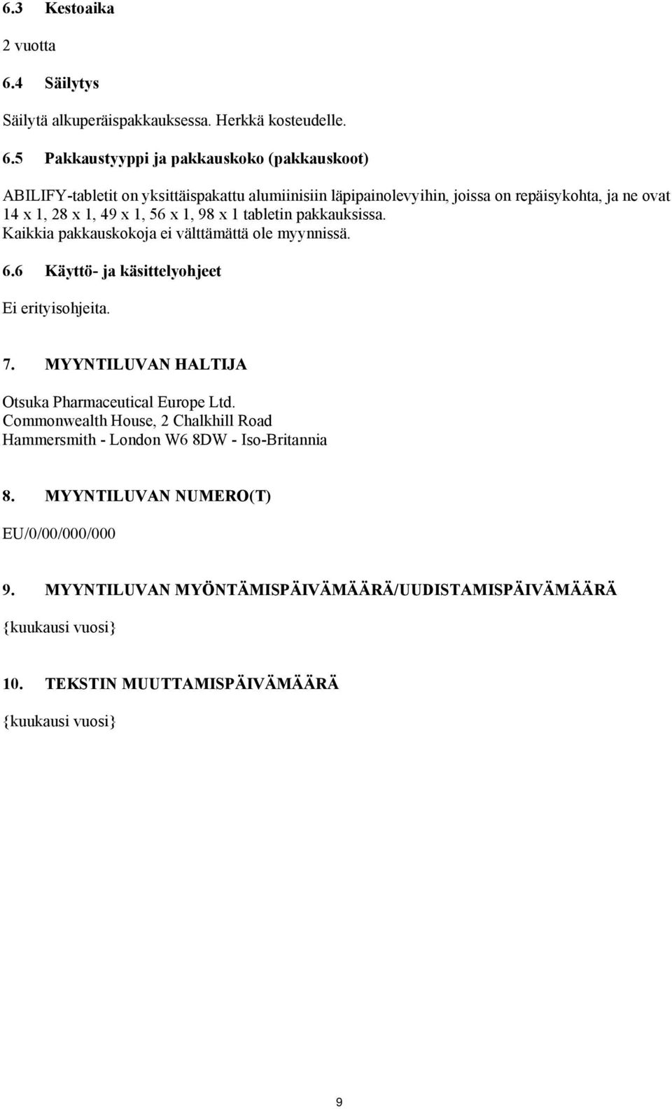 5 Pakkaustyyppi ja pakkauskoko (pakkauskoot) ABILIFY-tabletit on yksittäispakattu alumiinisiin läpipainolevyihin, joissa on repäisykohta, ja ne ovat 14 x 1, 28 x 1, 49 x 1, 56