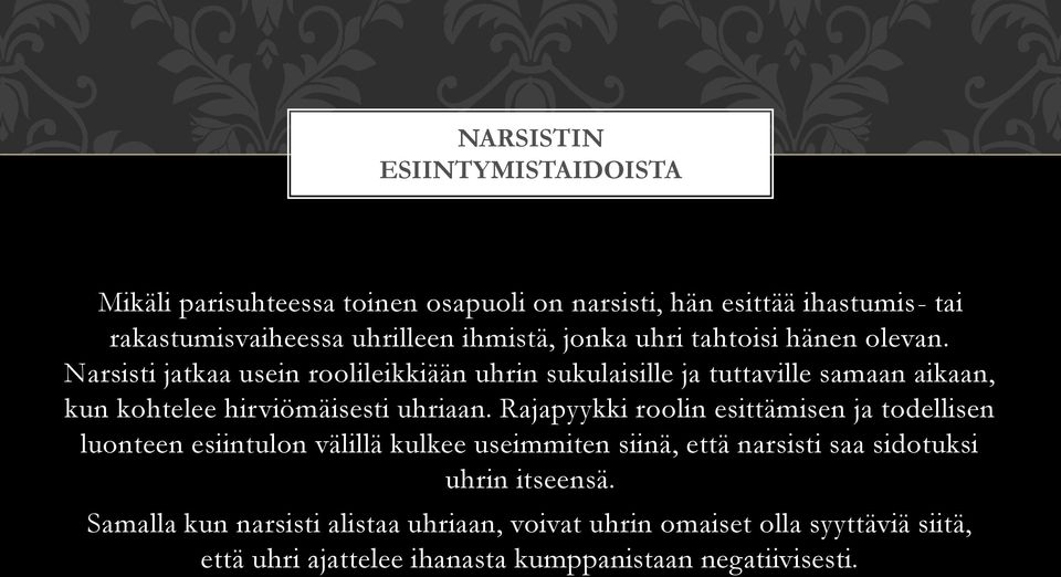 Narsisti jatkaa usein roolileikkiään uhrin sukulaisille ja tuttaville samaan aikaan, kun kohtelee hirviömäisesti uhriaan.