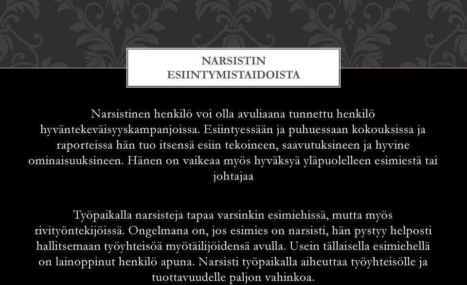 Hänen on vaikeaa myös hyväksyä yläpuolelleen esimiestä tai johtajaa Työpaikalla narsisteja tapaa varsinkin esimiehissä, mutta myös rivityöntekijöissä.