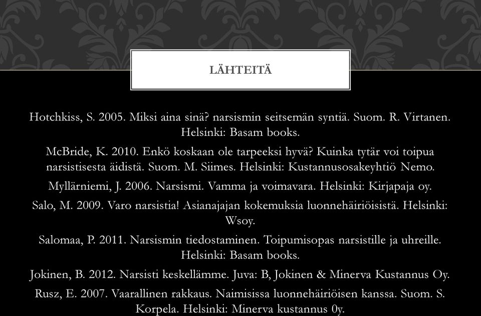 2009. Varo narsistia! Asianajajan kokemuksia luonnehäiriöisistä. Helsinki: Wsoy. Salomaa, P. 2011. Narsismin tiedostaminen. Toipumisopas narsistille ja uhreille. Helsinki: Basam books.