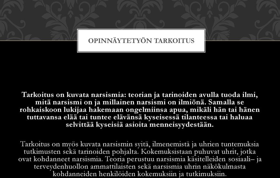 asioita menneisyydestään. Tarkoitus on myös kuvata narsismin syitä, ilmenemistä ja uhrien tuntemuksia tutkimusten sekä tarinoiden pohjalta.