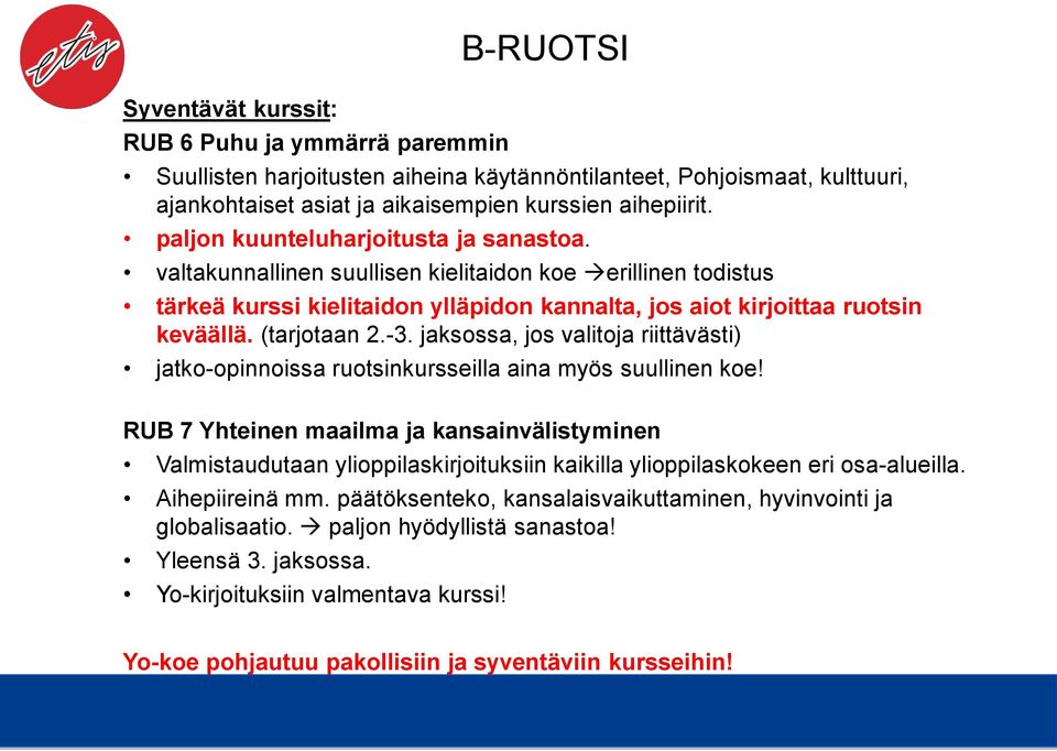 -3. jaksossa, jos valitoja riittävästi) jatko-opinnoissa ruotsinkursseilla aina myös suullinen koe!