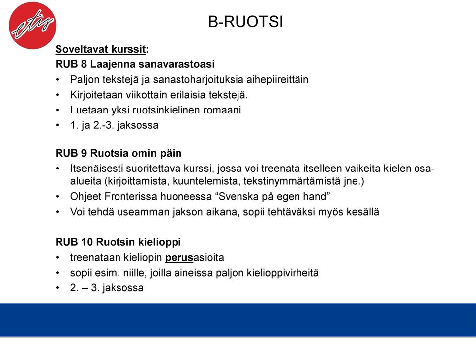 jaksossa RUB 9 Ruotsia omin päin Itsenäisesti suoritettava kurssi, jossa voi treenata itselleen vaikeita kielen osaalueita (kirjoittamista, kuuntelemista,