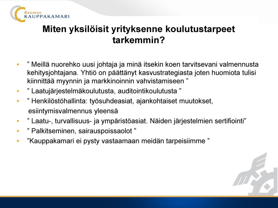 Yhtiö on päättänyt kasvustrategiasta joten huomiota tulisi kiinnittää myynnin ja markkinoinnin vahvistamiseen Laatujärjestelmäkoulutusta,