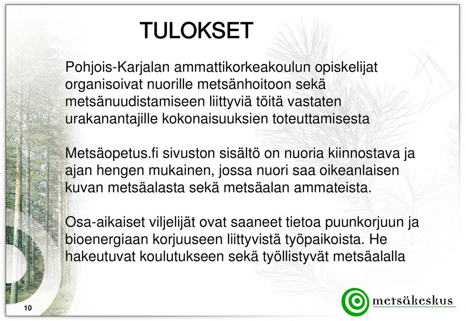 fi sivuston sisältö on nuoria kiinnostava ja ajan hengen mukainen, jossa nuori saa oikeanlaisen kuvan metsäalasta sekä metsäalan