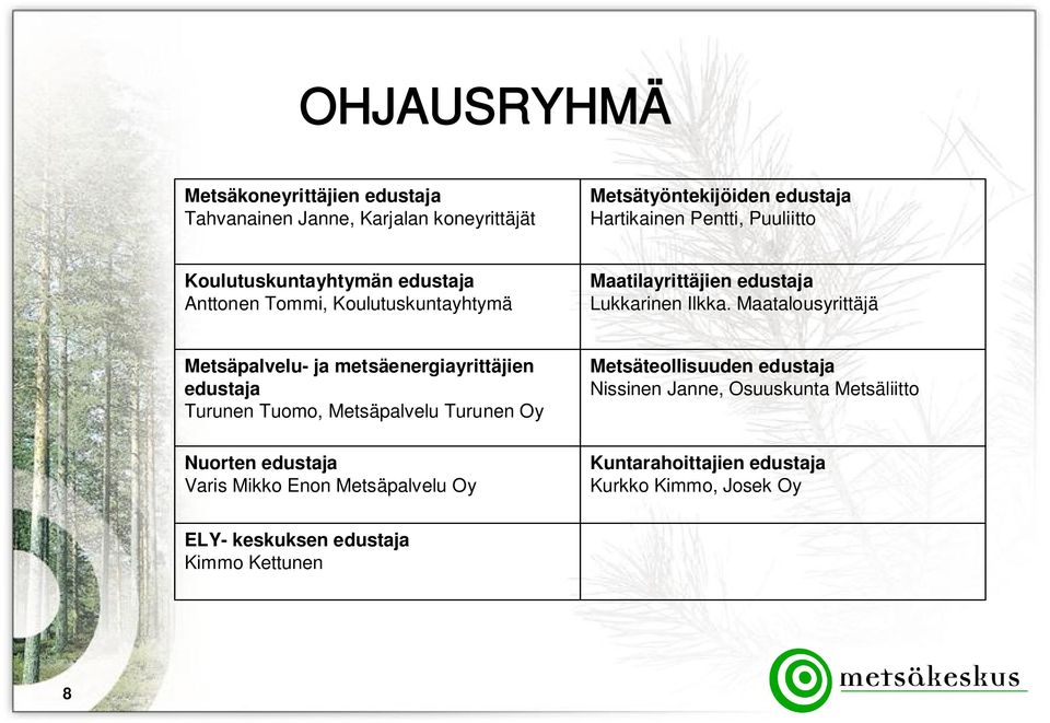 Maatalousyrittäjä Metsäpalvelu- ja metsäenergiayrittäjien edustaja Turunen Tuomo, Metsäpalvelu Turunen Oy Nuorten edustaja Varis Mikko Enon