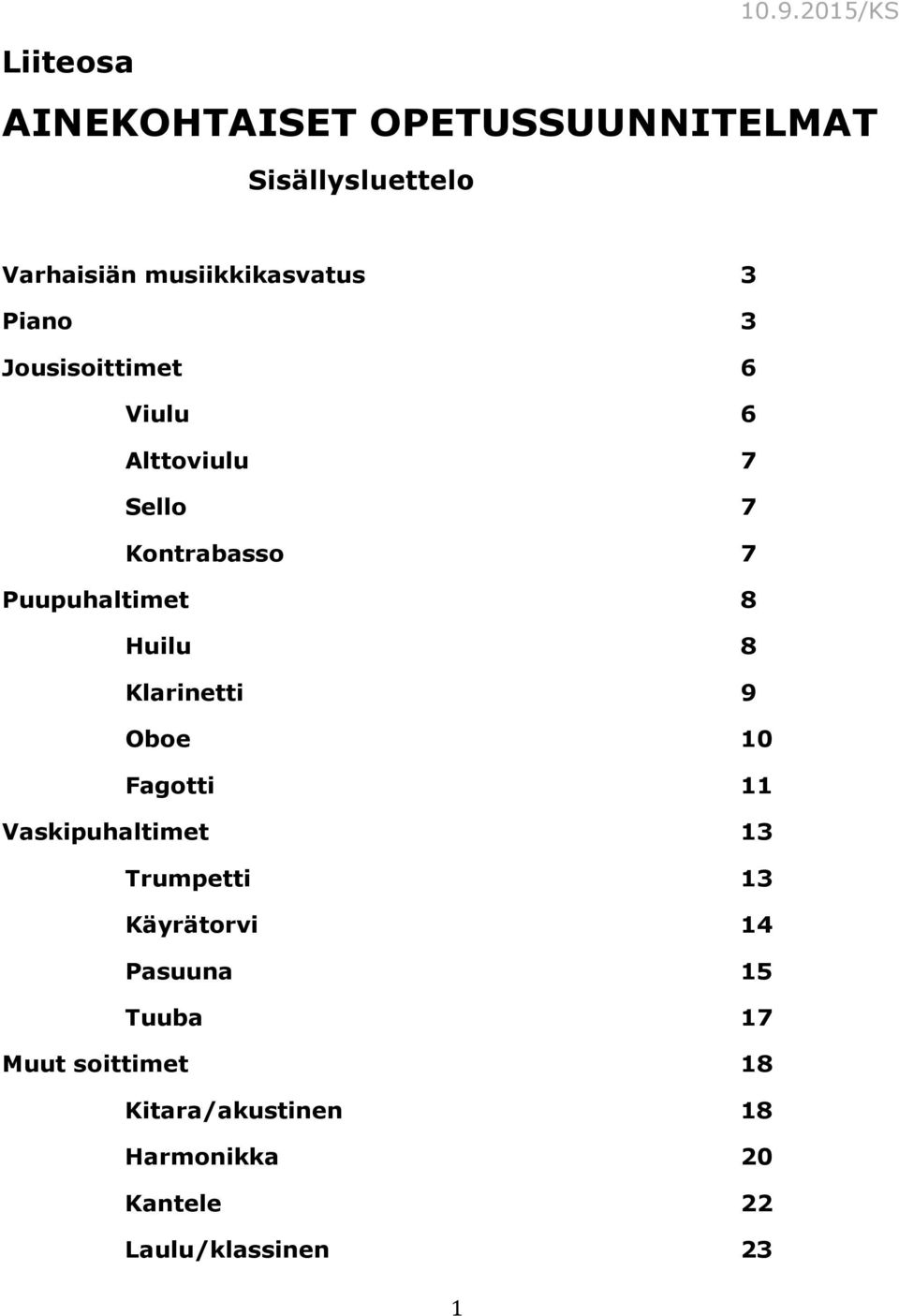 3 Jousisoittimet 6 Viulu 6 Alttoviulu 7 Sello 7 Kontrabasso 7 Puupuhaltimet 8 Huilu 8