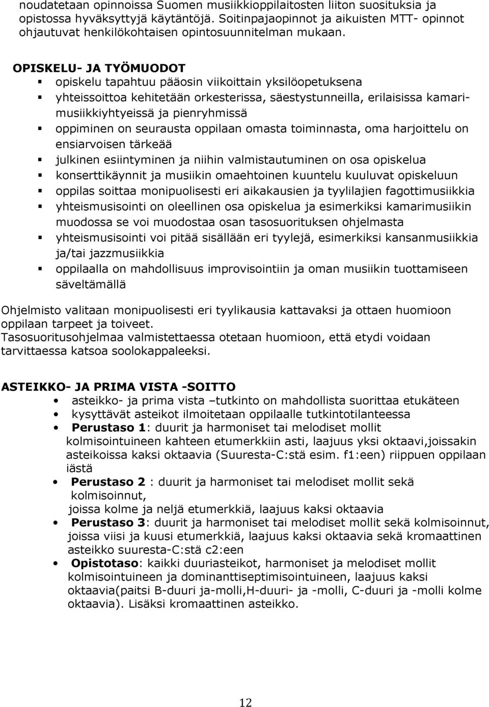 OPISKELU- JA TYÖMUODOT opiskelu tapahtuu pääosin viikoittain yksilöopetuksena yhteissoittoa kehitetään orkesterissa, säestystunneilla, erilaisissa kamarimusiikkiyhtyeissä ja pienryhmissä oppiminen on