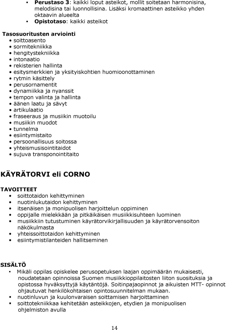 esitysmerkkien ja yksityiskohtien huomioonottaminen rytmin käsittely perusornamentit dynamiikka ja nyanssit tempon valinta ja hallinta äänen laatu ja sävyt artikulaatio fraseeraus ja musiikin