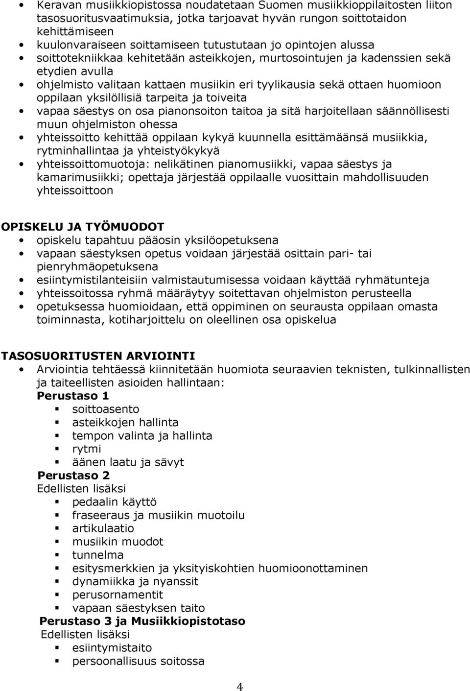 yksilöllisiä tarpeita ja toiveita vapaa säestys on osa pianonsoiton taitoa ja sitä harjoitellaan säännöllisesti muun ohjelmiston ohessa yhteissoitto kehittää oppilaan kykyä kuunnella esittämäänsä