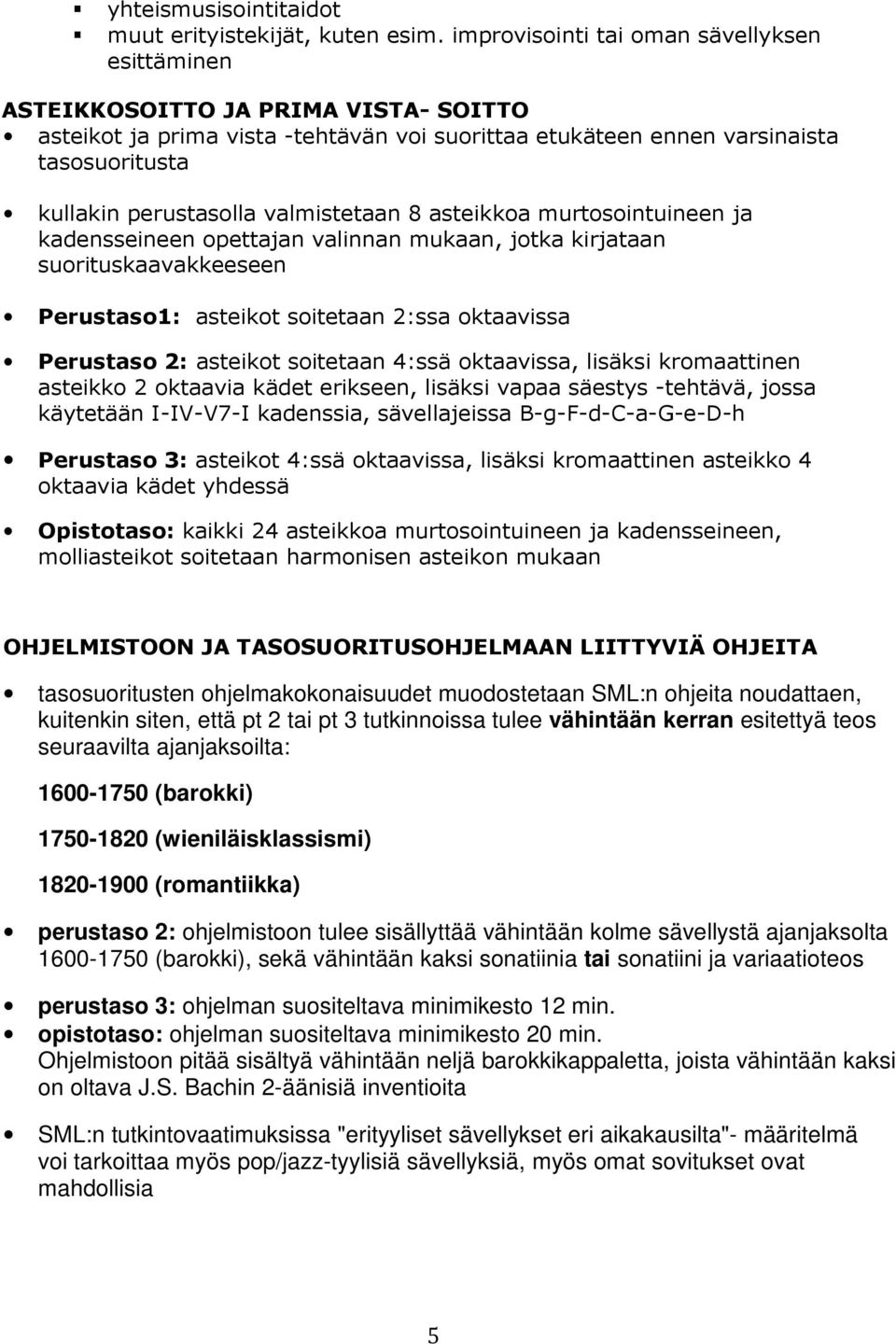 valmistetaan 8 asteikkoa murtosointuineen ja kadensseineen opettajan valinnan mukaan, jotka kirjataan suorituskaavakkeeseen Perustaso1: asteikot soitetaan 2:ssa oktaavissa Perustaso 2: asteikot