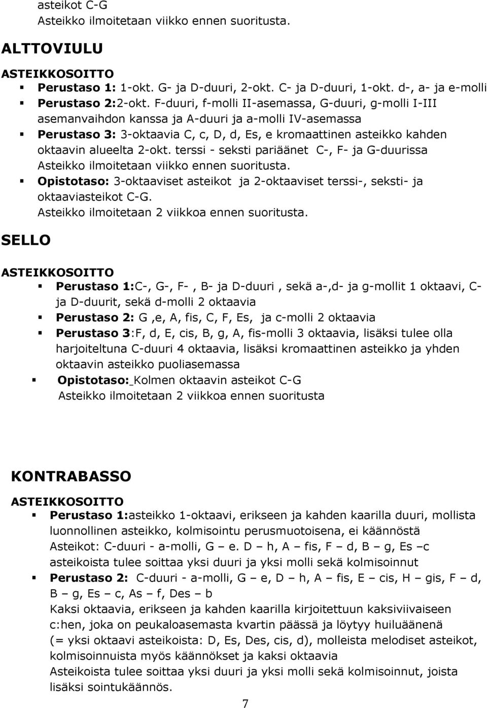 2-okt. terssi - seksti pariäänet C-, F- ja G-duurissa Asteikko ilmoitetaan viikko ennen suoritusta. Opistotaso: 3-oktaaviset asteikot ja 2-oktaaviset terssi-, seksti- ja oktaaviasteikot C-G.