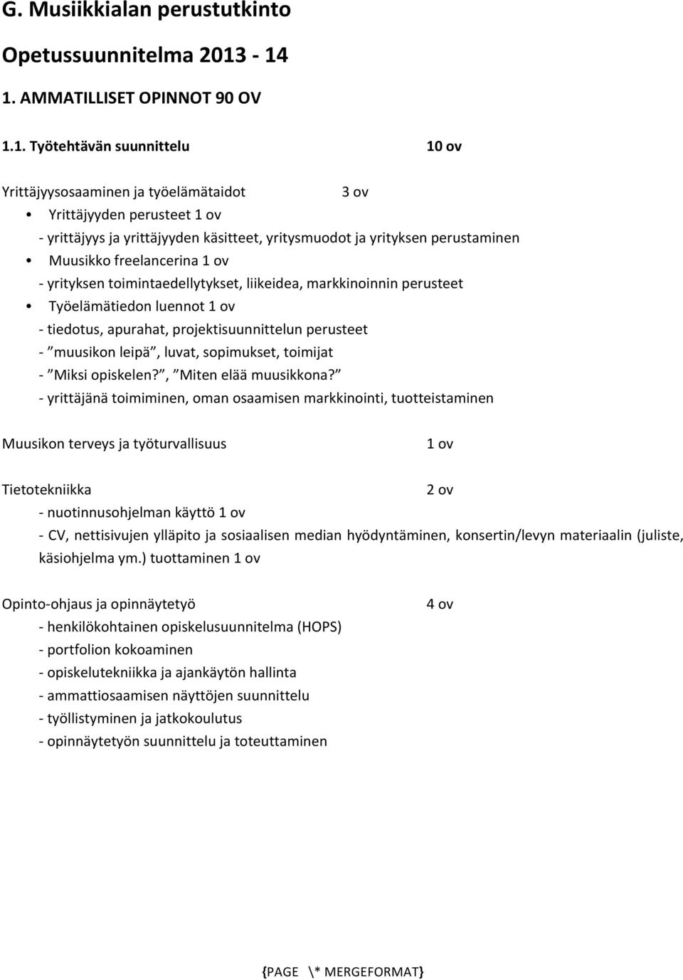 perustaminen Muusikko freelancerina 1 ov - yrityksen toimintaedellytykset, liikeidea, markkinoinnin perusteet Työelämätiedon luennot 1 ov - tiedotus, apurahat, projektisuunnittelun perusteet -