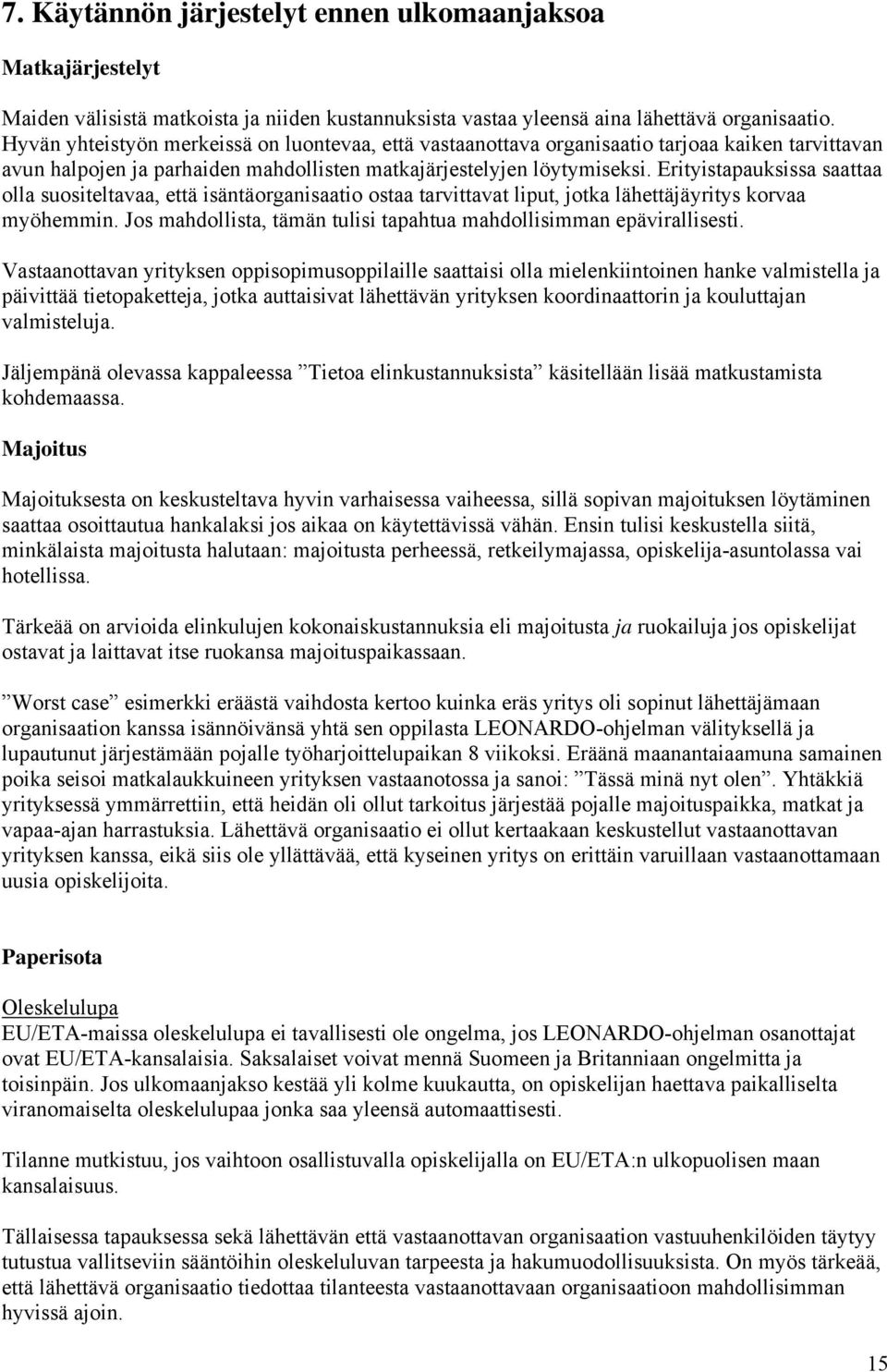 Erityistapauksissa saattaa olla suositeltavaa, että isäntäorganisaatio ostaa tarvittavat liput, jotka lähettäjäyritys korvaa myöhemmin.