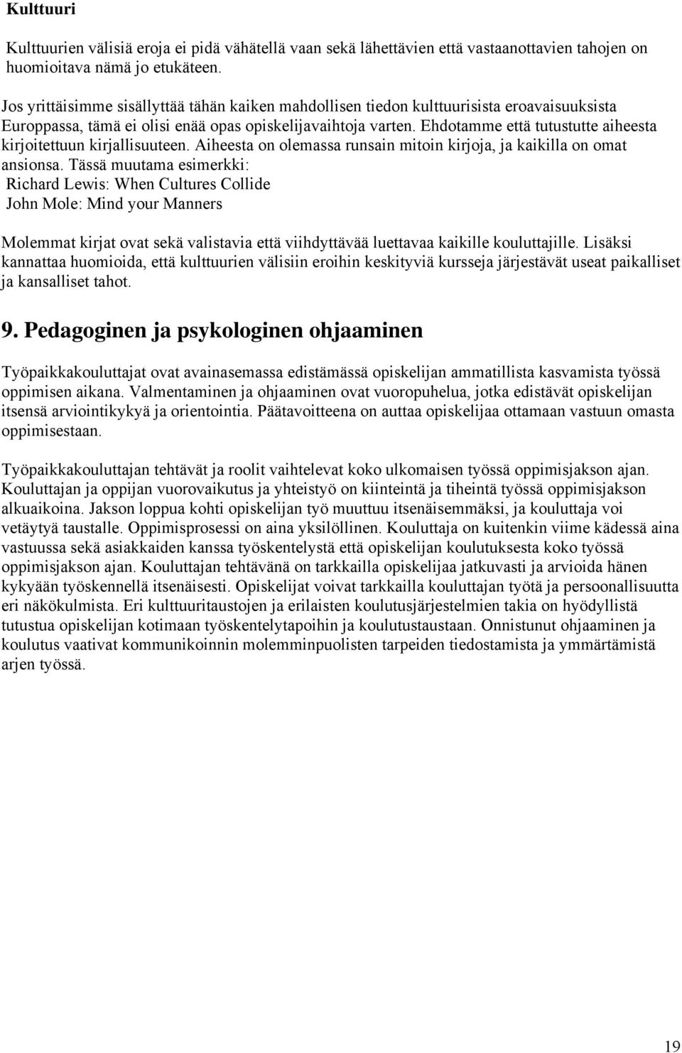 Ehdotamme että tutustutte aiheesta kirjoitettuun kirjallisuuteen. Aiheesta on olemassa runsain mitoin kirjoja, ja kaikilla on omat ansionsa.