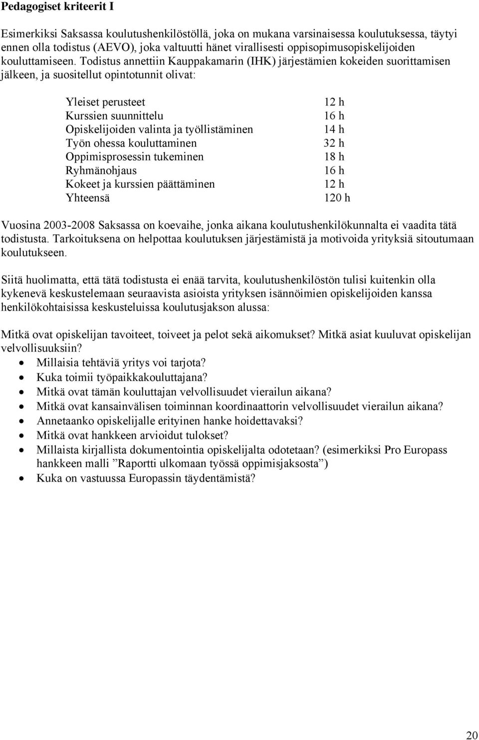 Todistus annettiin Kauppakamarin (IHK) järjestämien kokeiden suorittamisen jälkeen, ja suositellut opintotunnit olivat: Yleiset perusteet Kurssien suunnittelu Opiskelijoiden valinta ja työllistäminen