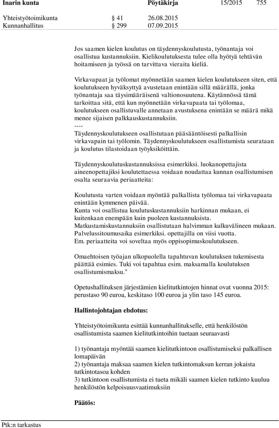 Virkavapaat ja työlomat myönnetään saamen kielen koulutukseen siten, että koulutukseen hyväksyttyä avustetaan enintään sillä määrällä, jonka työnantaja saa täysimääräisenä valtionosuutena.