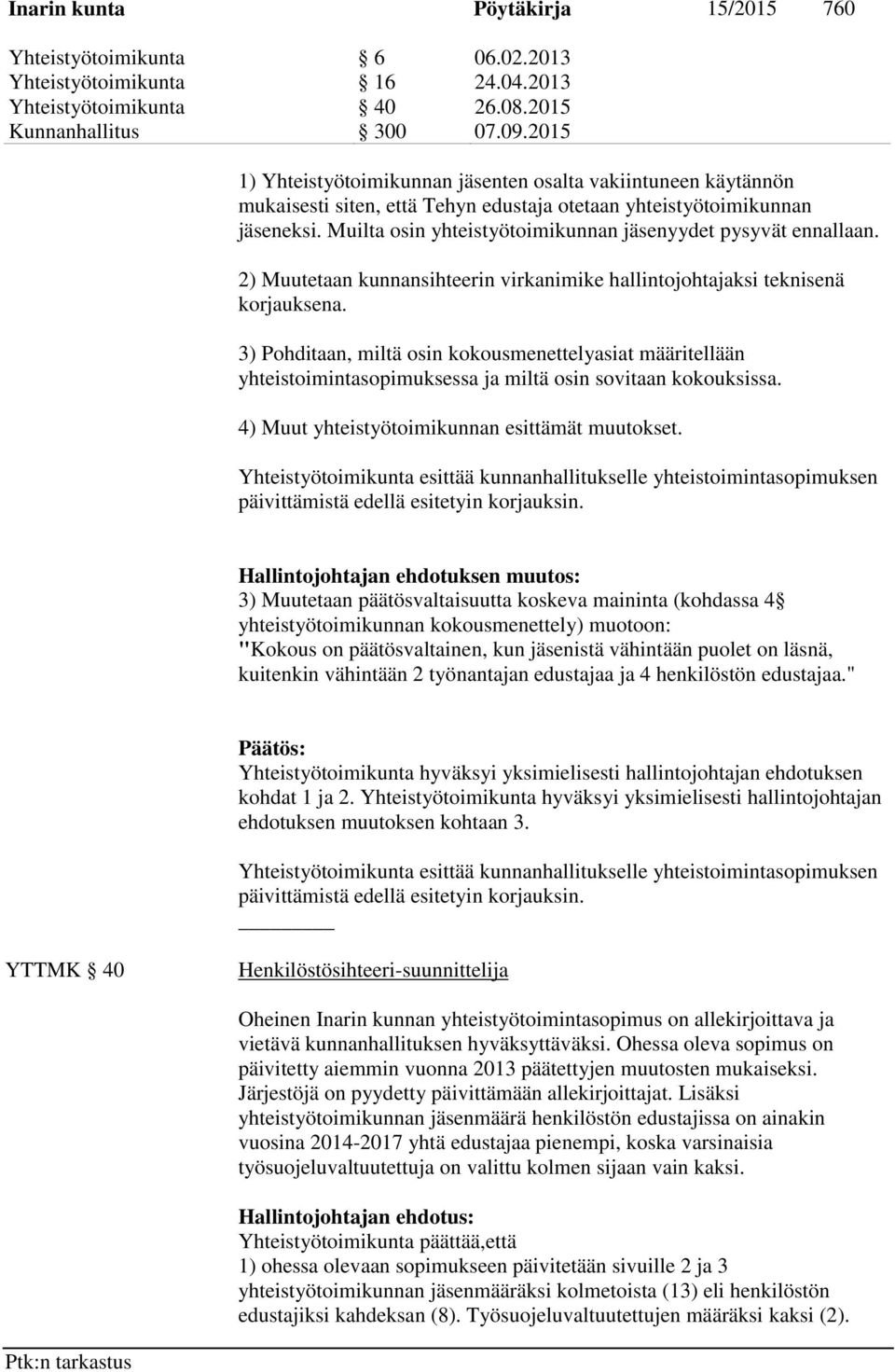 Muilta osin yhteistyötoimikunnan jäsenyydet pysyvät ennallaan. 2) Muutetaan kunnansihteerin virkanimike hallintojohtajaksi teknisenä korjauksena.