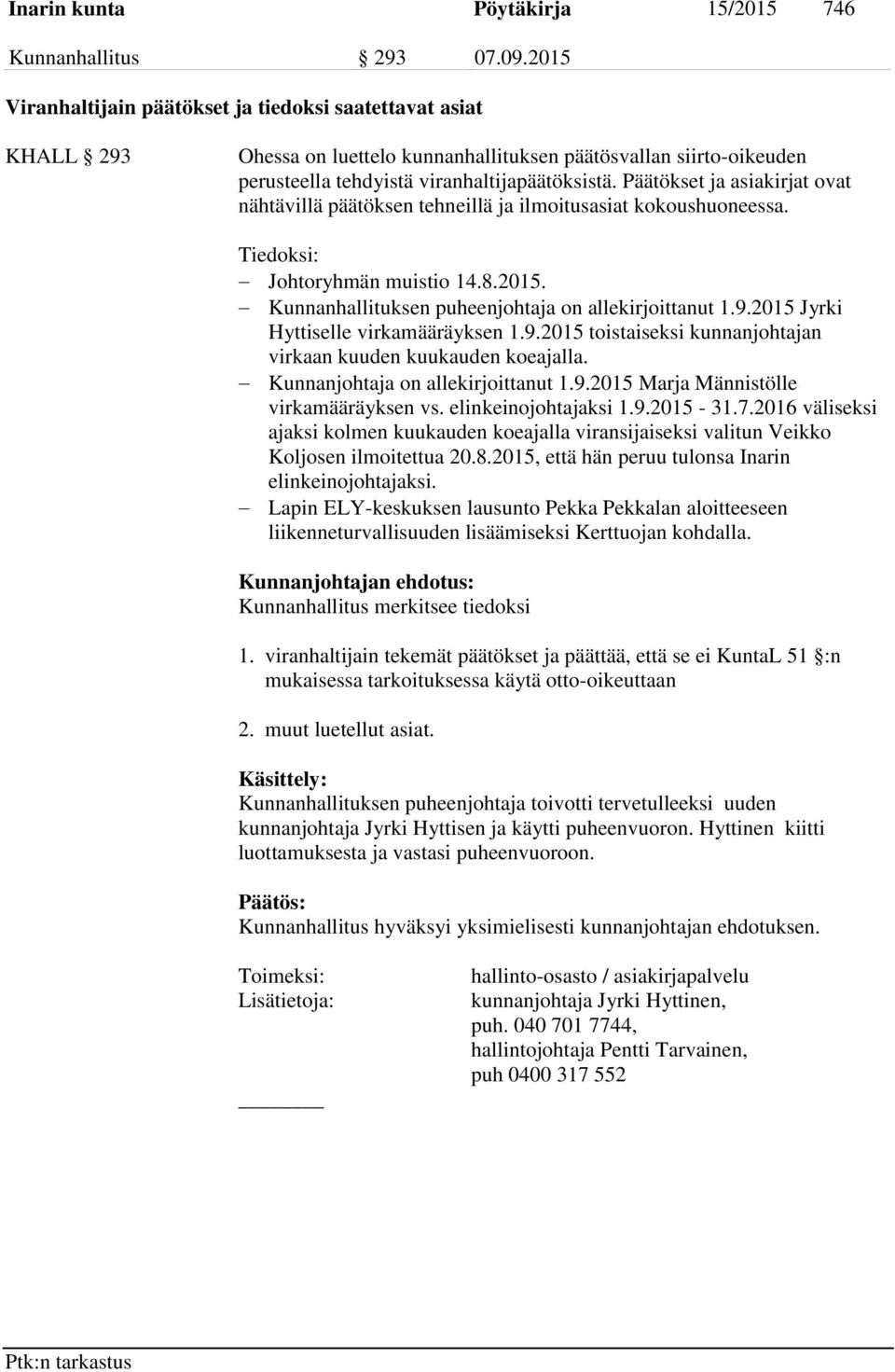 Päätökset ja asiakirjat ovat nähtävillä päätöksen tehneillä ja ilmoitusasiat kokoushuoneessa. Tiedoksi: Johtoryhmän muistio 14.8.2015. Kunnanhallituksen puheenjohtaja on allekirjoittanut 1.9.