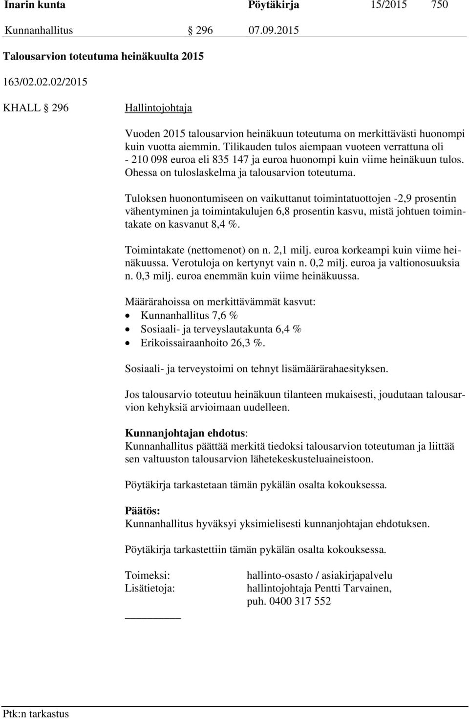 Tilikauden tulos aiempaan vuoteen verrattuna oli - 210 098 euroa eli 835 147 ja euroa huonompi kuin viime heinäkuun tulos. Ohessa on tuloslaskelma ja talousarvion toteutuma.